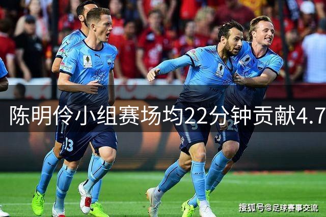 陈明伶小组赛场均22分钟贡献4.7分4.3板